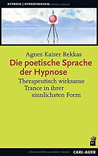 Die poetische Sprache der Hypnose: Therapeutisch wirksame Trance in ihrer sinnlichsten Form (Hypnose und Hypnotherapie)