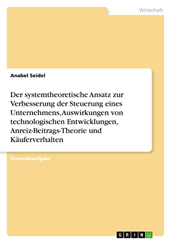 Der systemtheoretische Ansatz zur Verbesserung der Steuerung eines Unternehmens, Auswirkungen von technologischen Entwicklungen, Anreiz-Beitrags-Theorie und Käuferverhalten