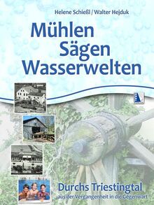 Mühlen - Sägen - Wasserwelten: Durchs Triestingtal aus der Vergangenheit in die Gegenwart