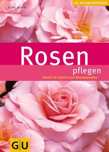 Rosen pflegen: Schritt für Schritt zum Rosenparadies (GU PraxisRatgeber Garten)