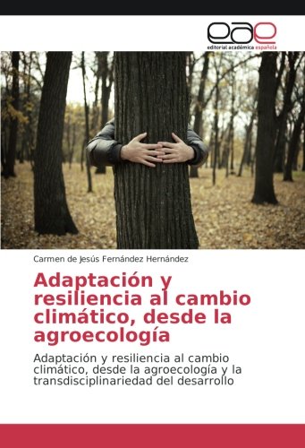 Adaptación y resiliencia al cambio climático, desde la agroecología: Adaptación y resiliencia al cambio climático, desde la agroecología y la transdisciplinariedad del desarrollo