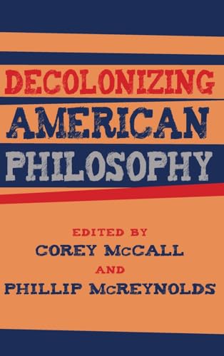 Decolonizing American Philosophy (Philosophy and Race)
