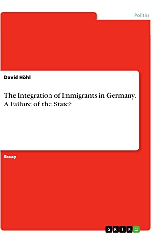 The Integration of Immigrants in Germany. A Failure of the State?