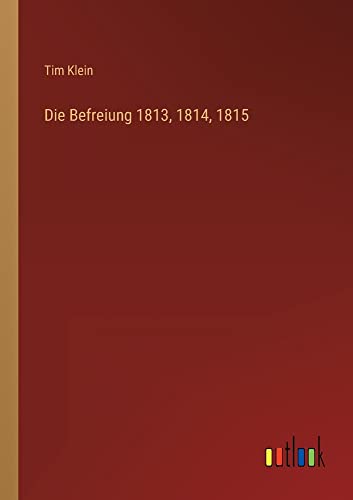 Die Befreiung 1813, 1814, 1815