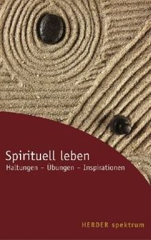 Spirituell leben. Haltungen - Übungen - Inspirationen