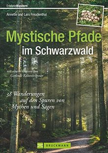 Mystische Pfade im Schwarzwald: 38 Wanderungen auf den Spuren von Mythen und Sagen