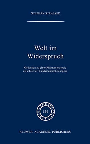Welt im Widerspruch: Gedanken zu einer Phänomenologie als ethischer Fundamentalphilosophie (Phaenomenologica, 124, Band 124)