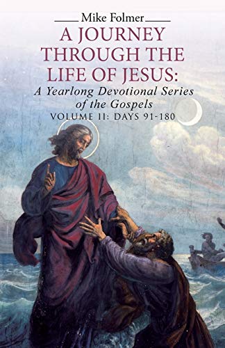 A Journey through the Life of Jesus: A Yearlong Devotional Series of the Gospels: A Yearlong Devotional Series of the Gospels: Volume II: Days 91-180