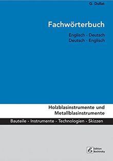 Fachwörterbuch Holzblasinstrumente und Metallblasinstrumente: Bauteile, Instrumente, Technologien. Englisch - Deutsch / Deutsch - Englisch