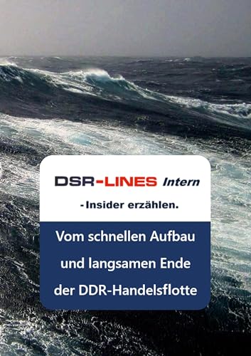 DSR-LINES intern - Insider erzählen: Vom schnellen Aufbau und langsamen Ende der DDR-Handelsflotte