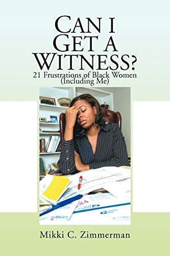 Can I Get A Witness?: 21 Frustrations of Black Women (Including Me)