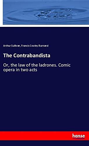 The Contrabandista: Or, the law of the ladrones. Comic opera in two acts