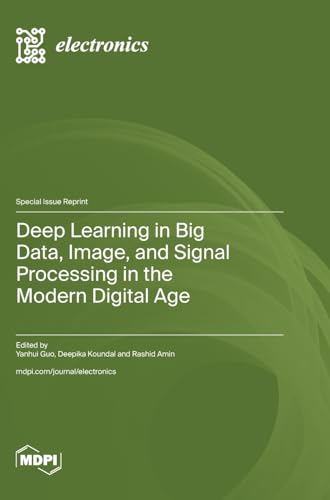 Deep Learning in Big Data, Image, and Signal Processing in the Modern Digital Age