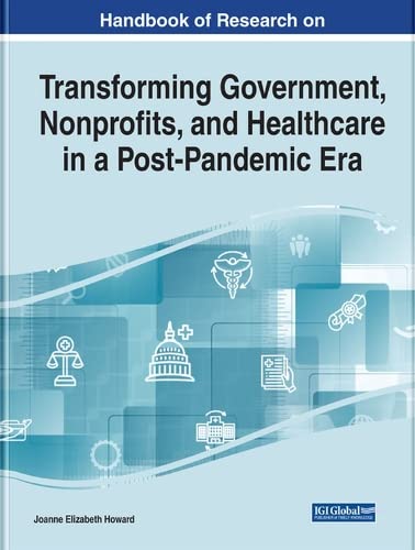 Handbook of Research on Transforming Government, Nonprofits, and Healthcare in a Post-Pandemic Era (Advances in Public Policy and Administration)