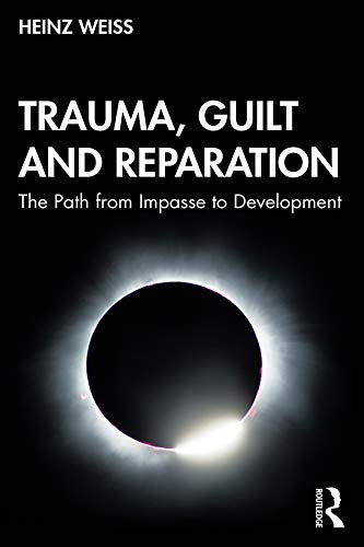 Heinz Weiss Trauma, Guilt And Reparation, The Path From Impasse To Development