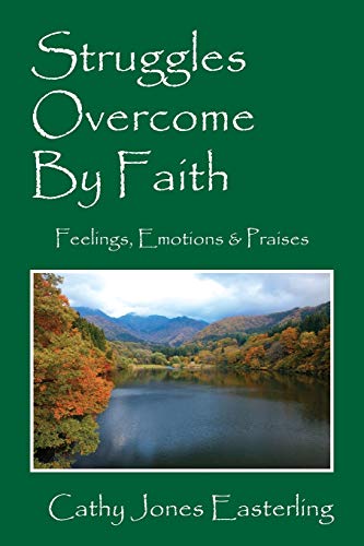 Struggles Overcome By Faith: Feelings, Emotions & Praises