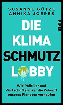 Die Klimaschmutzlobby: Wie Politiker und Wirtschaftslenker die Zukunft unseres Planeten verkaufen