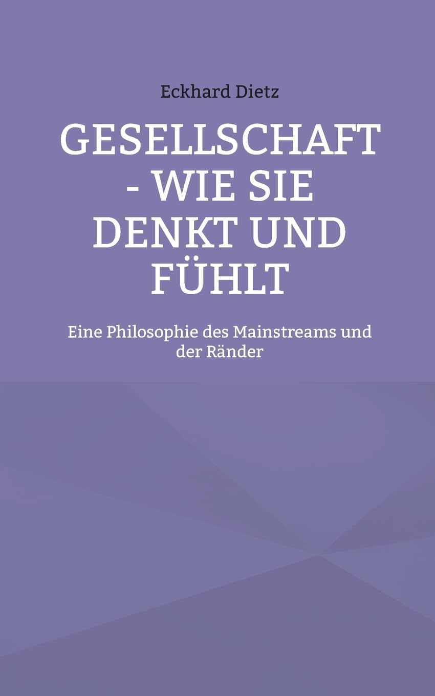 Gesellschaft - Wie sie denkt und fühlt: Eine Philosophie des Mainstreams und der Ränder