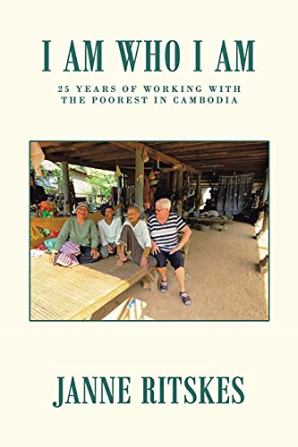 I Am Who I Am: My 25 Year Journey with the Poorest in Cambodia.