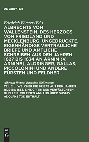 ... Welcher die Briefe aus den Jahren 1629 bis 1633, eine Critik der verfälschten Quellen und einen Anhang über Gustav Adolphs Tod enthält (Albrecht ... Piccolomini und andere Fürsten und Feldher)