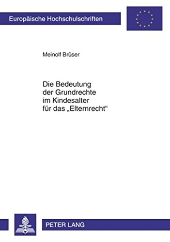 Die Bedeutung der Grundrechte im Kindesalter für das «Elternrecht» (Europäische Hochschulschriften / European University Studies / Publications Universitaires Européennes)