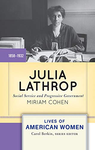Julia Lathrop: Social Service and Progressive Government (Lives of American Women)