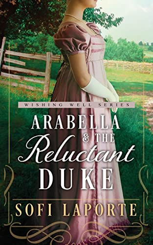Arabella and the Reluctant Duke: A Sweet Regency Romance (The Wishing Well Series, Band 2)