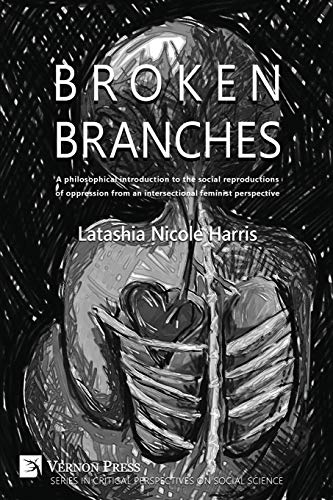 Broken Branches: A Philosophical Introduction to the Social Reproductions of Oppression from an Intersectional Feminist Perspective (Critical Perspectives on Social Science)