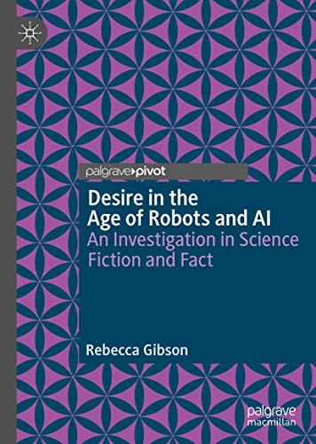 Desire in the Age of Robots and AI: An Investigation in Science Fiction and Fact