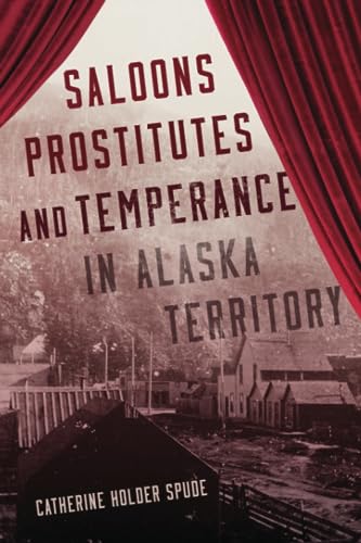 Saloons, Prostitutes, and Temperance in Alaska Territory
