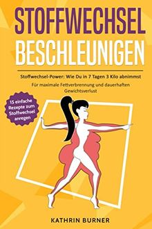 STOFFWECHSEL BESCHLEUNIGEN - Stoffwechsel-Power: Wie Du in 7 Tagen 3 Kilo abnimmst: Für maximale Fettverbrennung und dauerhaften Gewichtsverlust | Bonus: Stoffwechseldiät-Plan und einfache Rezepte