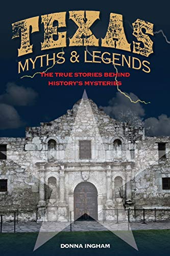 Texas Myths and Legends: The True Stories behind History's Mysteries, 2nd Edition (Legends of the West)