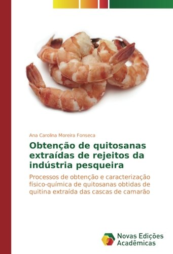 Obtenção de quitosanas extraídas de rejeitos da indústria pesqueira: Processos de obtenção e caracterização físico-química de quitosanas obtidas de quitina extraída das cascas de camarão