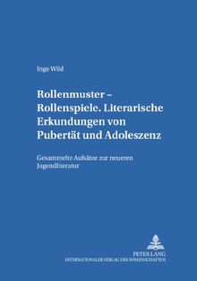 Rollenmuster - Rollenspiele: Literarische Erkundungen von Pubertät und Adoleszenz- Gesammelte Aufsätze zur neueren Jugendliteratur (Kinder- und ... und -medien. Theorie - Geschichte - Didaktik)
