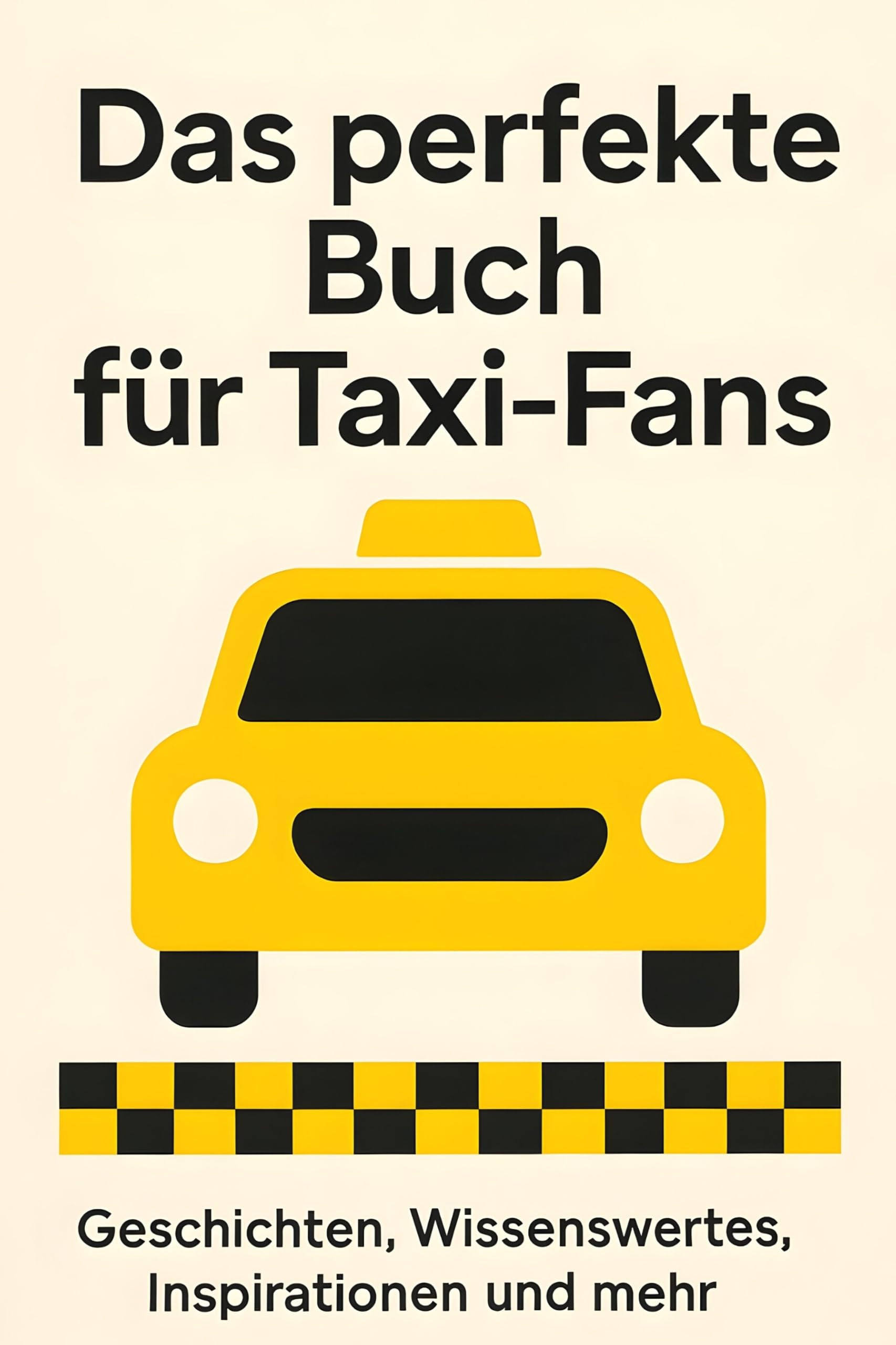 Das perfekte Buch für Taxi-Fans: Geschichten, Wissenswertes, Inspirationen und mehr