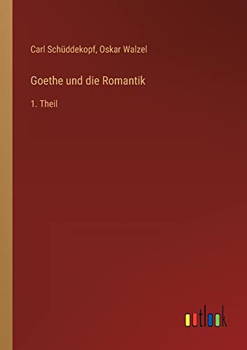 Goethe und die Romantik: 1. Theil