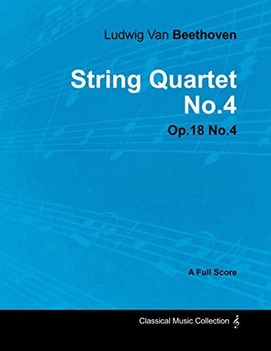 Ludwig Van Beethoven - String Quartet No. 4 - Op. 18/No. 4 - A Full Score: With a Biography by Joseph Otten
