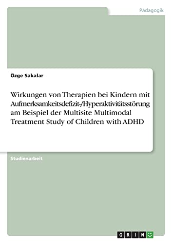 Wirkungen von Therapien bei Kindern mit Aufmerksamkeitsdefizit-/Hyperaktivitätsstörung am Beispiel der Multisite Multimodal Treatment Study of Children with ADHD