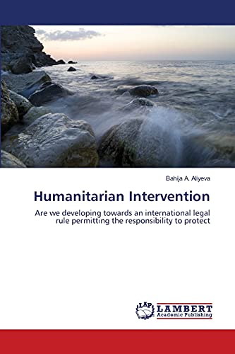 Humanitarian Intervention: Are we developing towards an international legal rule permitting the responsibility to protect