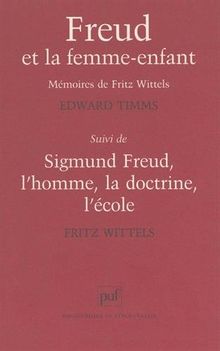 Freud et la femme enfant : mémoires de Fritz Wittels. Sigmund Freud, l'homme, la doctrine, l'école