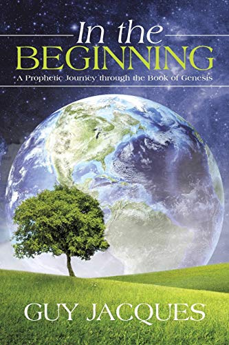 In the Beginning: A Prophetic Journey Through The Book Of Genesis