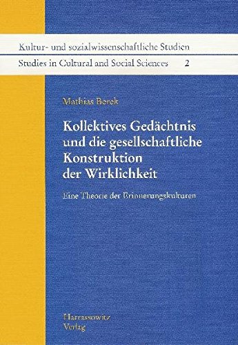 Kollektives Gedächtnis und die gesellschaftliche Konstruktion der Wirklichkeit: Eine Theorie der Erinnerungskulturen (Kultur- und ... in Cultural and Social Sciences, Band 2)