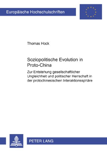 Soziopolitische Evolution in Proto-China: Zur Entstehung gesellschaftlicher Ungleichheit und politischer Herrschaft in der protochinesischen ... (Europäische Hochschulschriften - Reihe XXXI)