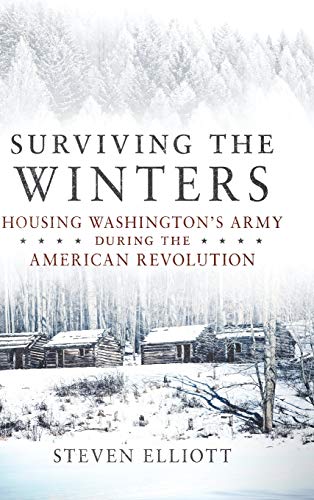 Surviving the Winters: Housing Washington's Army during the American Revolution (Campaigns and Commanders, Band 72)