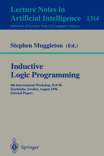 Inductive Logic Programming: 6th International Workshop, ILP-96, Stockholm, Sweden, August 26-28, 1996, Selected Papers (Lecture Notes in Computer Science, 1314, Band 1314)