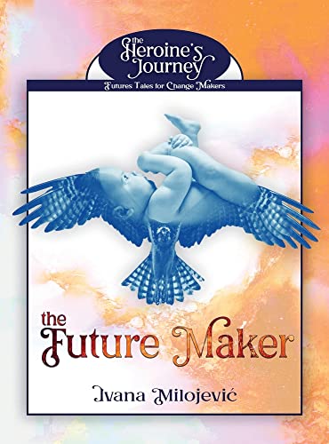 The Future Maker (The Heroine's Journey: Futures Tales for Change Makers, Band 1)