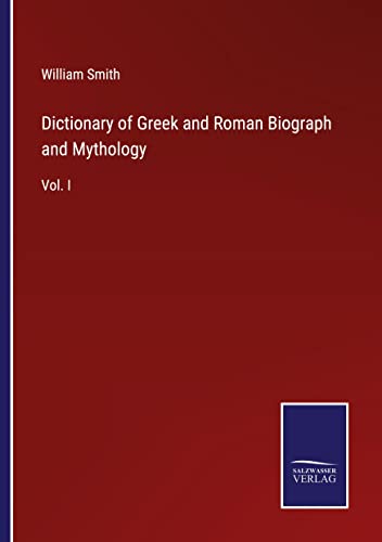 Dictionary of Greek and Roman Biograph and Mythology: Vol. I