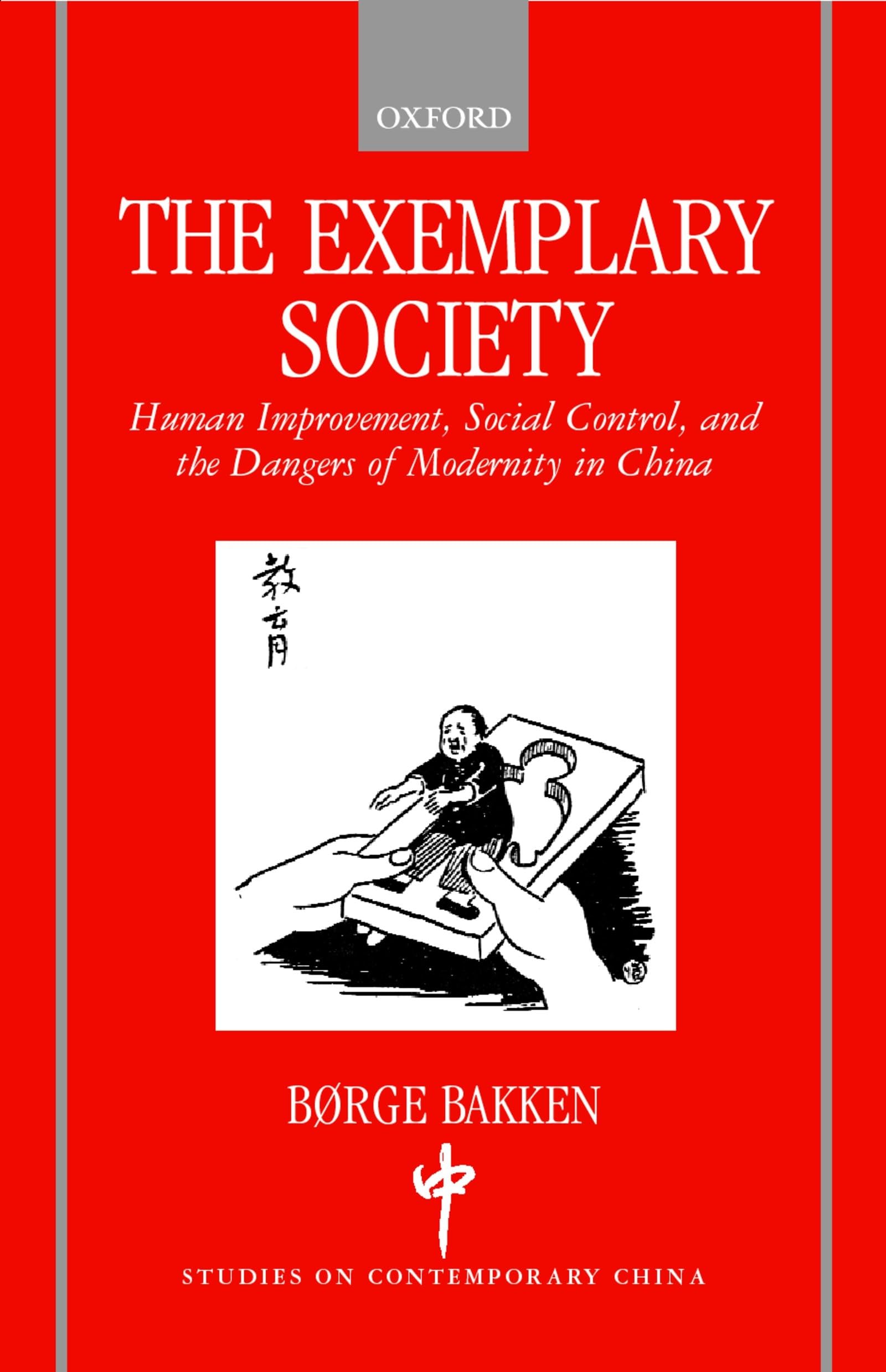 The Exemplary Society: Human Improvement, Social Control, and the Dangers of Modernity in China (Studies on Contemporary China)
