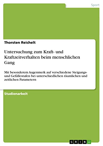Untersuchung zum Kraft- und Kraftzeitverhalten beim menschlichen Gang: Mit besonderem Augenmerk auf verschiedene Steigungs- und Gefällestufen bei unterschiedlichen räumlichen und zeitlichen Parametern