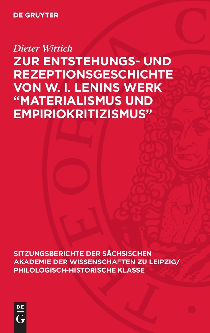 Zur Entstehungs- und Rezeptionsgeschichte von W. I. Lenins Werk „Materialismus und Empiriokritizismus“ (Sitzungsberichte der Sächsischen Akademie der ... Philologisch-Historische Klasse, 127,2)
